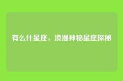 有么什星座，浪漫神秘星座探秘