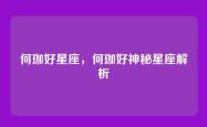 何珈好星座，何珈好神秘星座解析