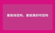 星座该信吗，星座真的可信吗