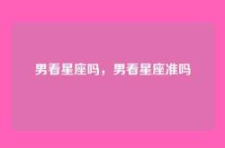 男看星座吗，男看星座准吗