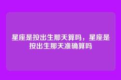 星座是按出生那天算吗，星座是按出生那天准确算吗
