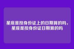 星座是按身份证上的日期算的吗，星座是按身份证日期算的吗
