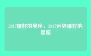 2017爆好的星座，2017运势爆好的星座