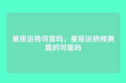 星座运势可靠吗，星座运势预测真的可靠吗