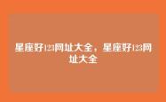 星座好123网址大全，星座好123网址大全