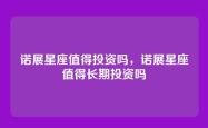 诺展星座值得投资吗，诺展星座值得长期投资吗