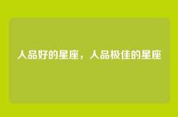 人品好的星座，人品极佳的星座