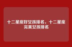 十二星座好女孩排名，十二星座完美女孩排名