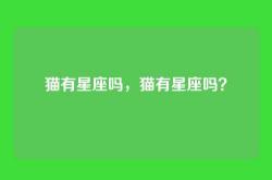猫有星座吗，猫有星座吗？