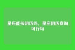 星座能按阴历吗，星座阴历查询可行吗