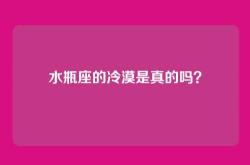 水瓶座的冷漠是真的吗？