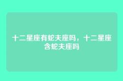 十二星座有蛇夫座吗，十二星座含蛇夫座吗