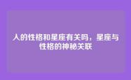 人的性格和星座有关吗，星座与性格的神秘关联