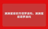 测测星座软件塔罗准吗，测测星座塔罗准吗