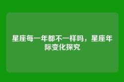 星座每一年都不一样吗，星座年际变化探究