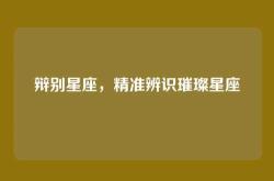 辩别星座，精准辨识璀璨星座