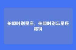 拍照时别星座，拍照时别忘星座滤镜