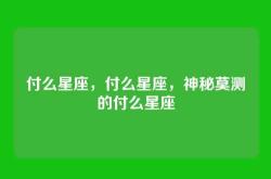付么星座，付么星座，神秘莫测的付么星座