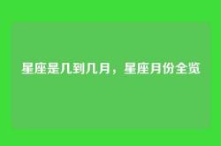 星座是几到几月，星座月份全览