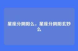 星座分阴阳么，星座分阴阳玄妙么