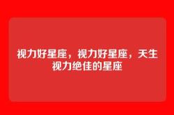 视力好星座，视力好星座，天生视力绝佳的星座
