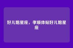 好儿媳星座，孝顺体贴好儿媳星座