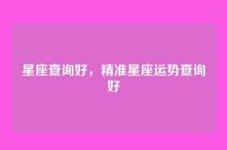 星座查询好，精准星座运势查询好
