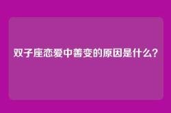 双子座恋爱中善变的原因是什么？