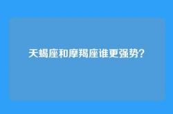 天蝎座和摩羯座谁更强势？