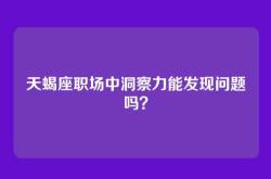 天蝎座职场中洞察力能发现问题吗？
