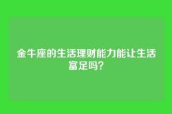 金牛座的生活理财能力能让生活富足吗？
