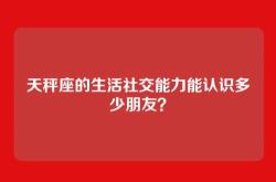 天秤座的生活社交能力能认识多少朋友？
