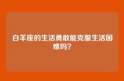 白羊座的生活勇敢能克服生活困难吗？