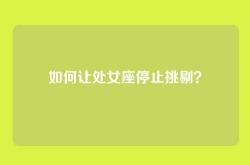 如何让处女座停止挑剔？