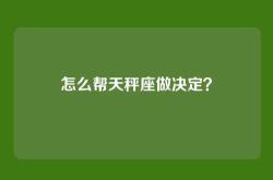怎么帮天秤座做决定？