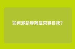 如何激励摩羯座突破自我？