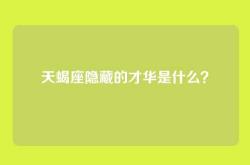 天蝎座隐藏的才华是什么？