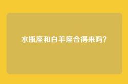 水瓶座和白羊座合得来吗？