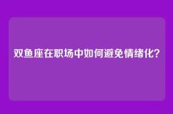 双鱼座在职场中如何避免情绪化？