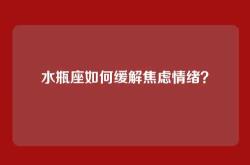 水瓶座如何缓解焦虑情绪？