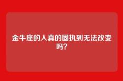 金牛座的人真的固执到无法改变吗？