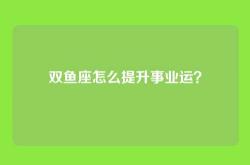双鱼座怎么提升事业运？