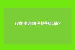 双鱼座如何保持好心情？