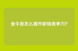 金牛座怎么提升职场竞争力？