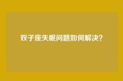 双子座失眠问题如何解决？