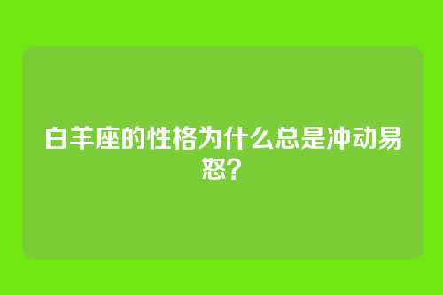 白羊座的性格为什么总是冲动易怒？