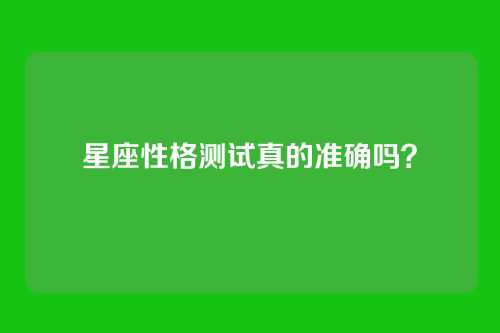 星座性格测试真的准确吗？