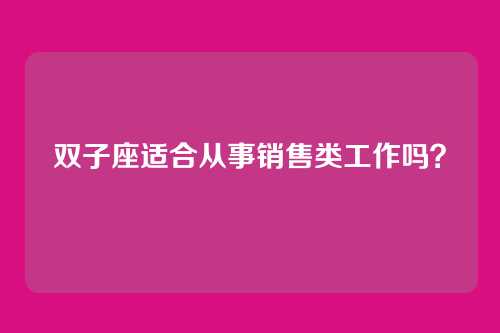 双子座适合从事销售类工作吗？
