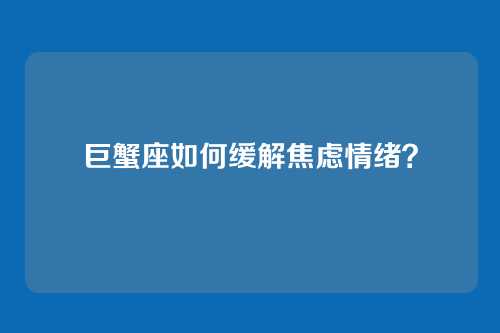 巨蟹座如何缓解焦虑情绪？