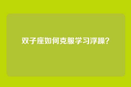 双子座如何克服学习浮躁？